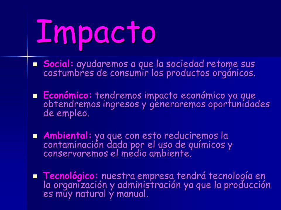 Impacto Social: ayudaremos a que la sociedad retome sus costumbres de consumir los productos orgánicos.