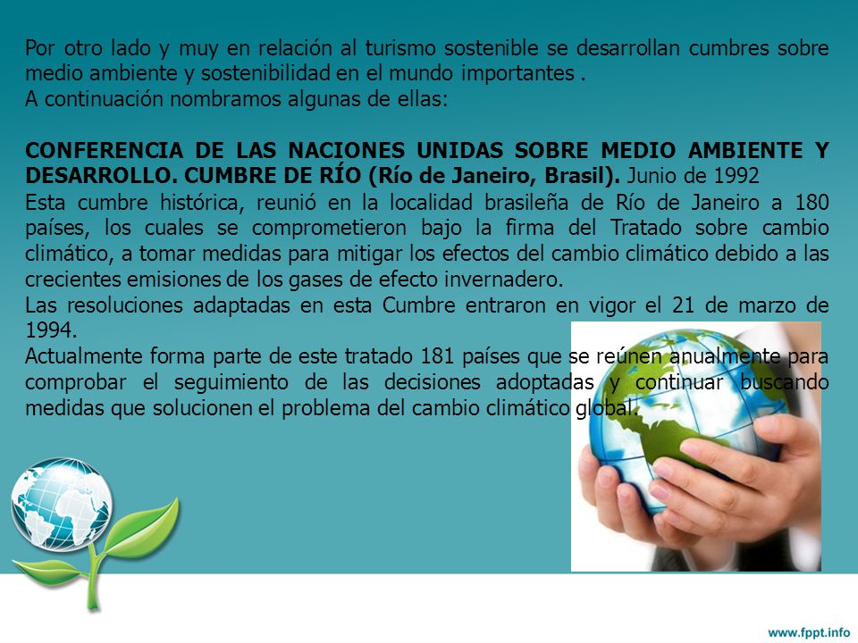 Por otro lado y muy en relación al turismo sostenible se desarrollan cumbres sobre medio ambiente y sostenibilidad en el mundo importantes .