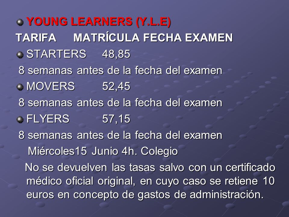 YOUNG LEARNERS (Y.L.E) TARIFA MATRÍCULA FECHA EXAMEN. STARTERS 48,85. 8 semanas antes de la fecha del examen.