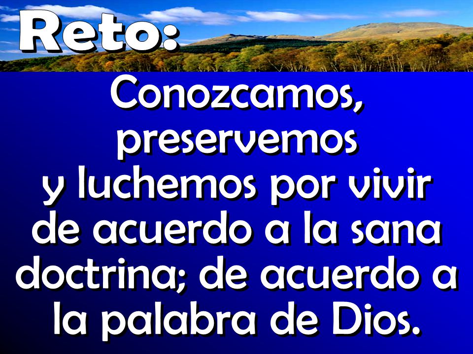 Reto: Conozcamos, preservemos y luchemos por vivir de acuerdo a la sana doctrina; de acuerdo a la palabra de Dios.