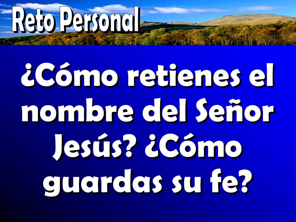 ¿Cómo retienes el nombre del Señor Jesús ¿Cómo guardas su fe