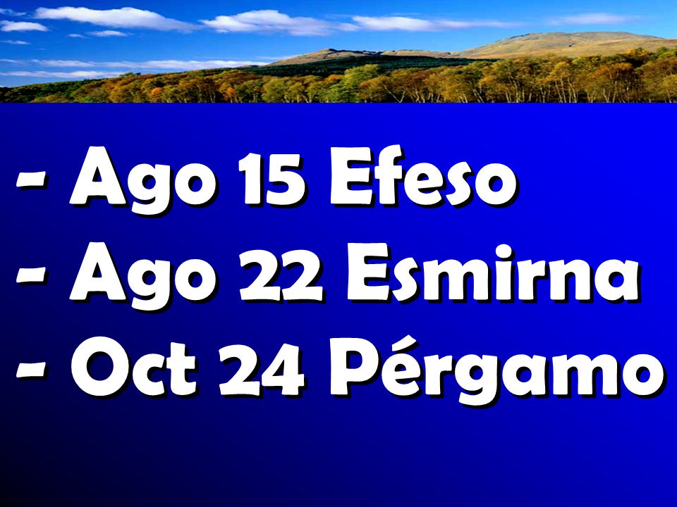 - Ago 15 Efeso - Ago 22 Esmirna - Oct 24 Pérgamo