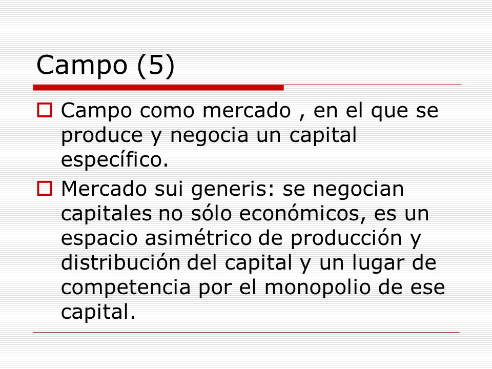 Campo (5) Campo como mercado , en el que se produce y negocia un capital específico.