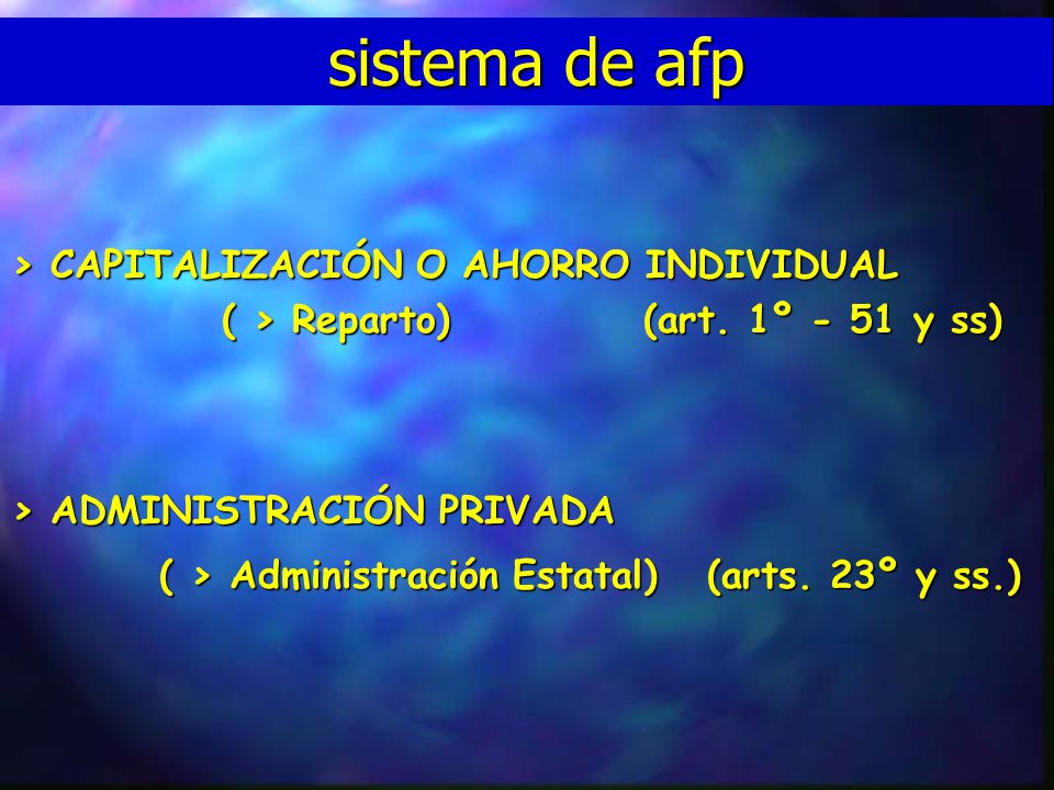sistema de afp > CAPITALIZACIÓN O AHORRO INDIVIDUAL ( > Reparto) (art. 1º - 51 y ss) > ADMINISTRACIÓN PRIVADA.