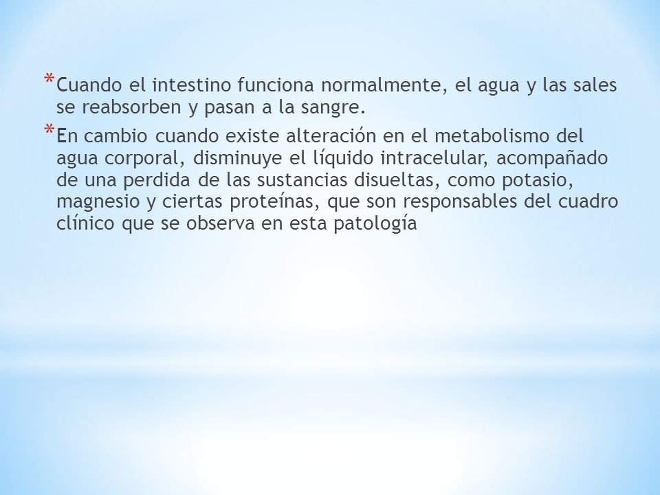 Cuando el intestino funciona normalmente, el agua y las sales se reabsorben y pasan a la sangre.