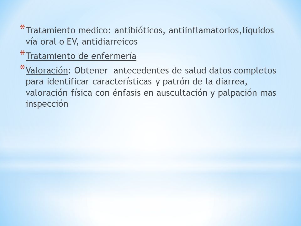 Tratamiento medico: antibióticos, antiinflamatorios,liquidos vía oral o EV, antidiarreicos