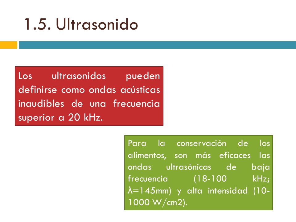 1.5. Ultrasonido Los ultrasonidos pueden definirse como ondas acústicas inaudibles de una frecuencia superior a 20 kHz.