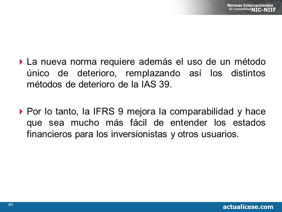 La nueva norma requiere además el uso de un método único de deterioro, remplazando así los distintos métodos de deterioro de la IAS 39.