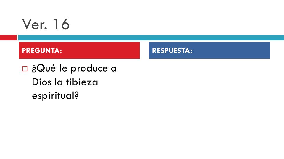 Ver. 16 ¿Qué le produce a Dios la tibieza espiritual PREGUNTA: