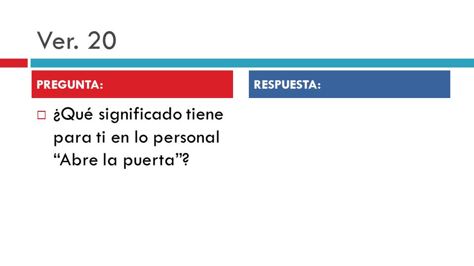 Ver. 20 PREGUNTA: RESPUESTA: ¿Qué significado tiene para ti en lo personal Abre la puerta