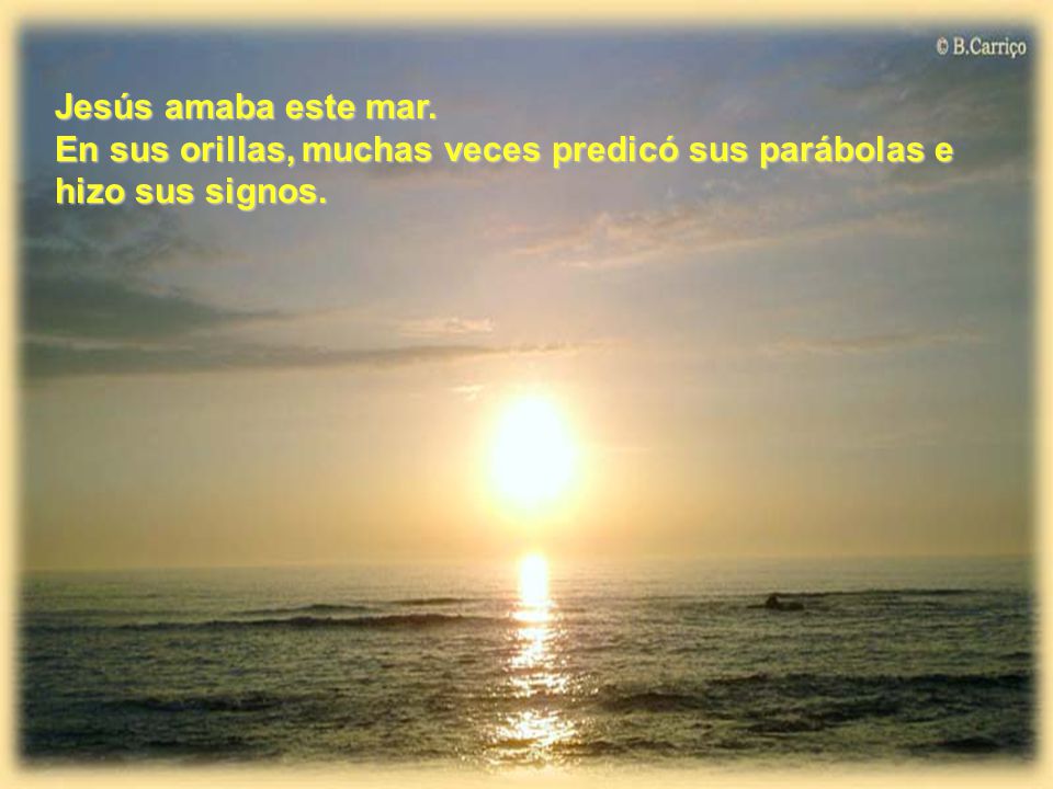 Jesús amaba este mar. En sus orillas, muchas veces predicó sus parábolas e hizo sus signos.