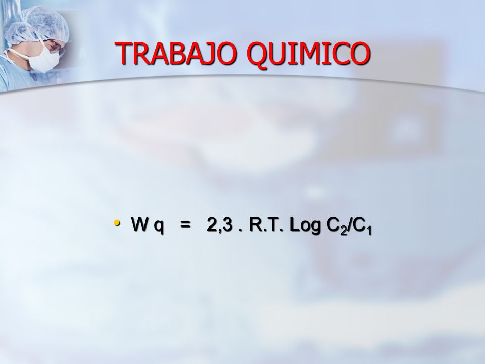 TRABAJO QUIMICO W q = 2,3 . R.T. Log C2/C1