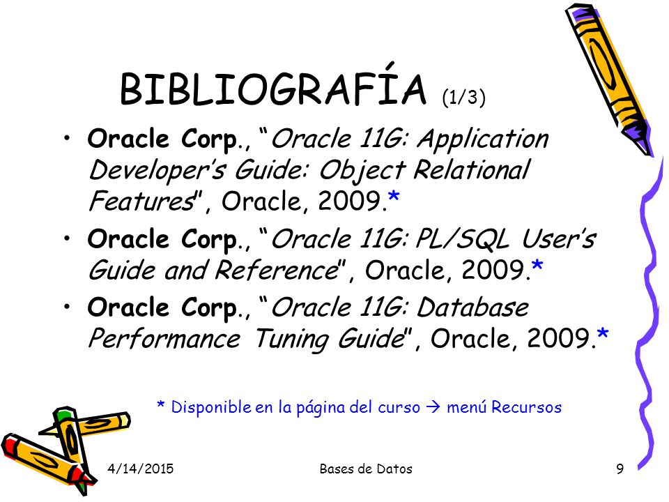 BIBLIOGRAFÍA (1/3) Oracle Corp., Oracle 11G: Application Developer’s Guide: Object Relational Features , Oracle, 2009.*