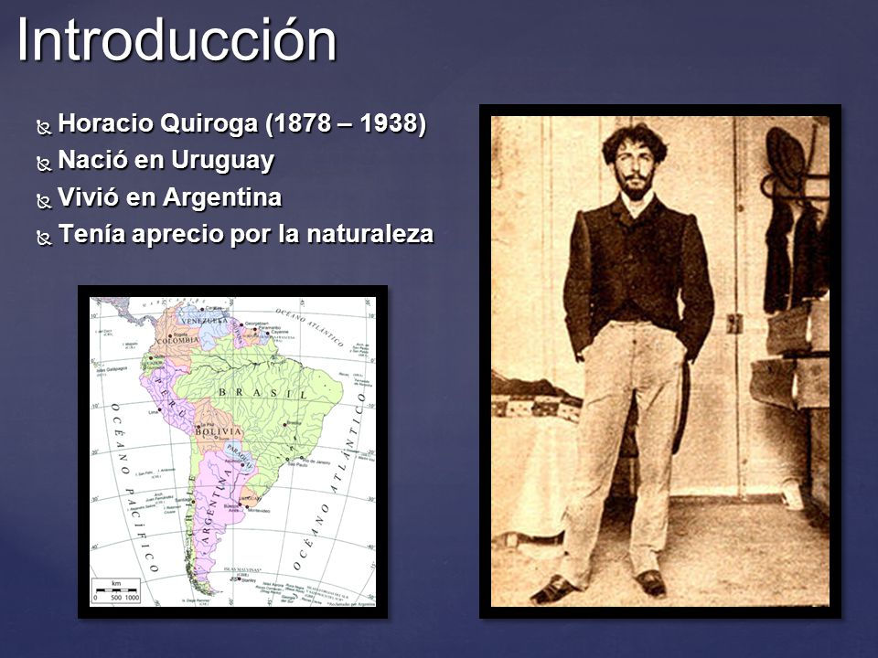 Introducción Horacio Quiroga (1878 – 1938) Nació en Uruguay