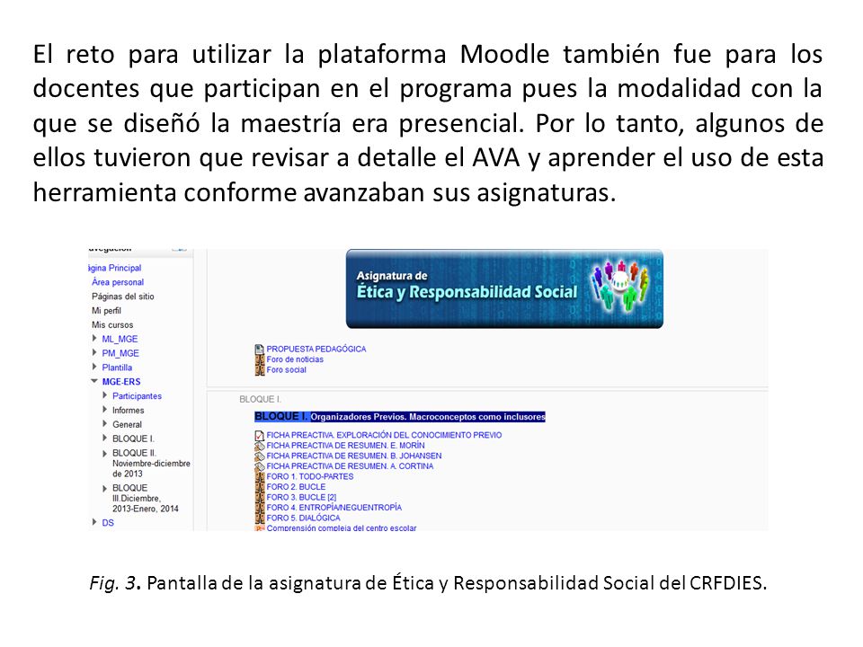 El reto para utilizar la plataforma Moodle también fue para los docentes que participan en el programa pues la modalidad con la que se diseñó la maestría era presencial. Por lo tanto, algunos de ellos tuvieron que revisar a detalle el AVA y aprender el uso de esta herramienta conforme avanzaban sus asignaturas.