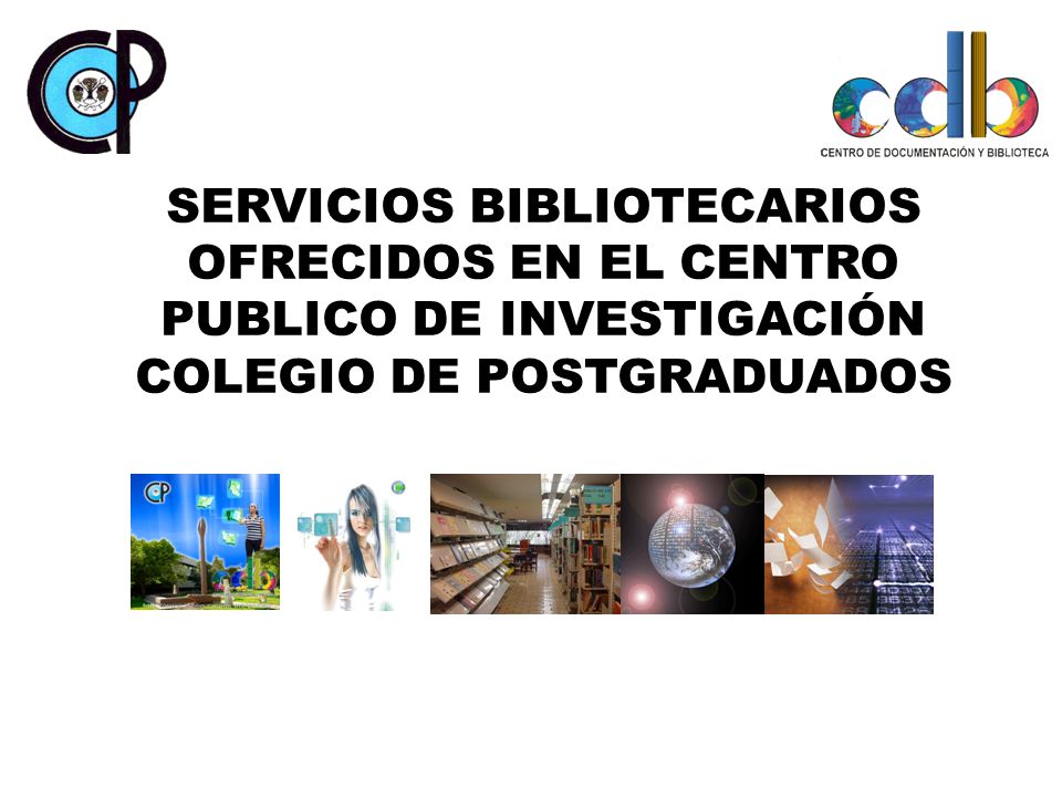 SERVICIOS BIBLIOTECARIOS OFRECIDOS EN EL CENTRO PUBLICO DE INVESTIGACIÓN COLEGIO DE POSTGRADUADOS