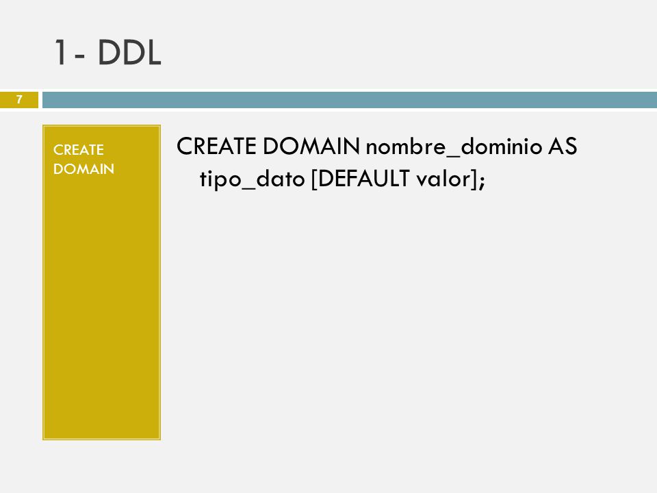 1- DDL CREATE DOMAIN nombre_dominio AS tipo_dato [DEFAULT valor];