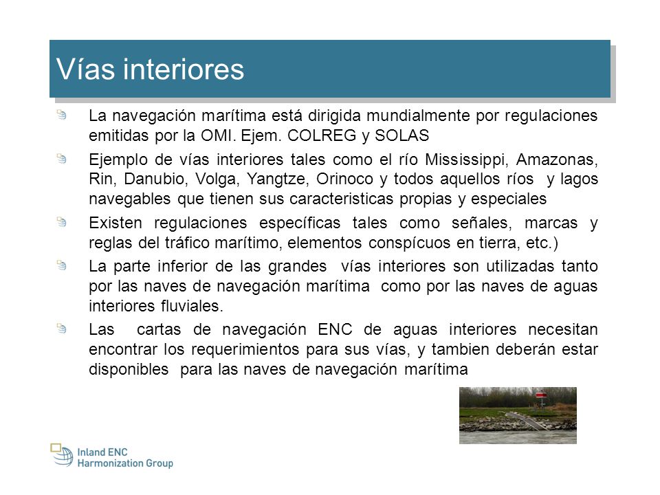 Vías interiores La navegación marítima está dirigida mundialmente por regulaciones emitidas por la OMI. Ejem. COLREG y SOLAS.