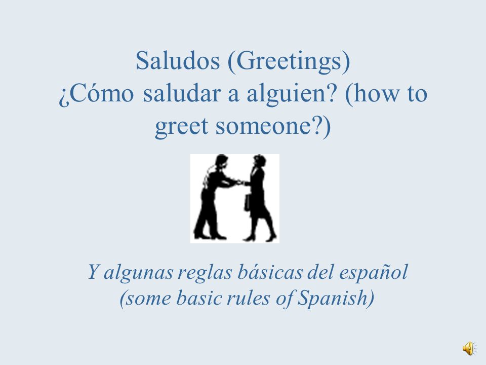 Saludos (Greetings) ¿Cómo saludar a alguien (how to greet someone )