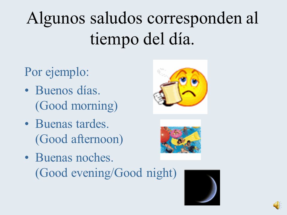 Algunos saludos corresponden al tiempo del día.