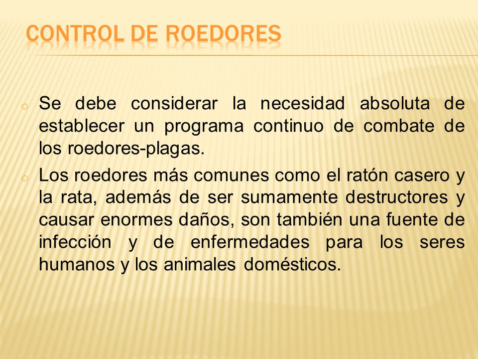 Control de roedores Se debe considerar la necesidad absoluta de establecer un programa continuo de combate de los roedores-plagas.