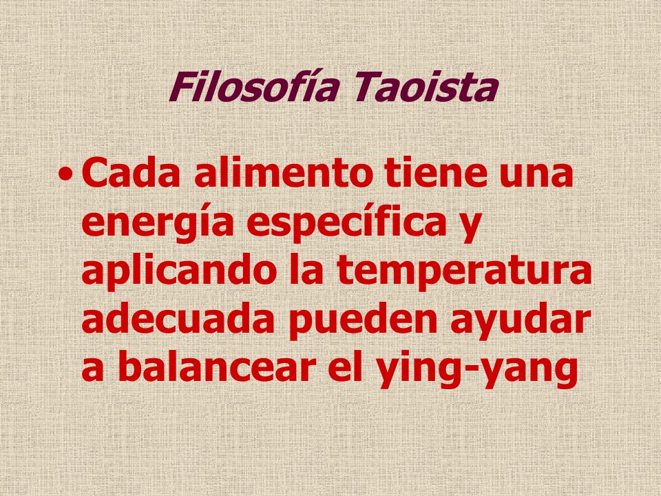 Filosofía Taoista Cada alimento tiene una energía específica y aplicando la temperatura adecuada pueden ayudar a balancear el ying-yang.