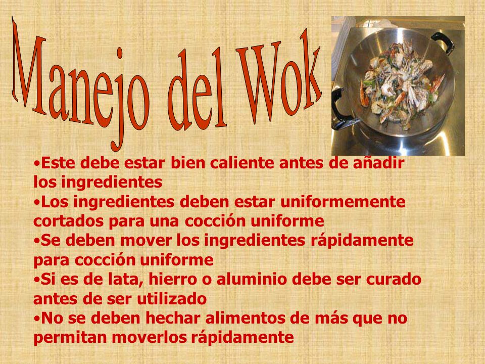 Manejo del Wok Este debe estar bien caliente antes de añadir los ingredientes.