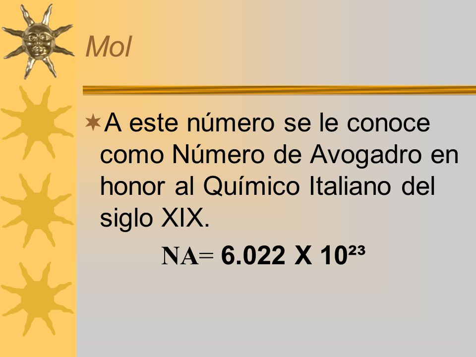 Mol A este número se le conoce como Número de Avogadro en honor al Químico Italiano del siglo XIX.