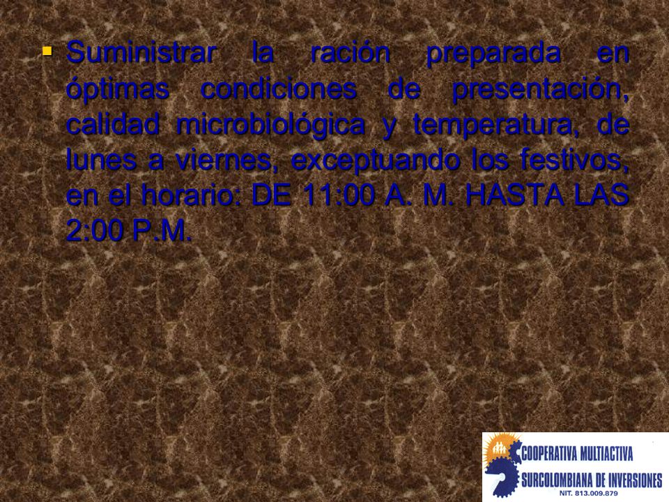 Suministrar la ración preparada en óptimas condiciones de presentación, calidad microbiológica y temperatura, de lunes a viernes, exceptuando los festivos, en el horario: DE 11:00 A.