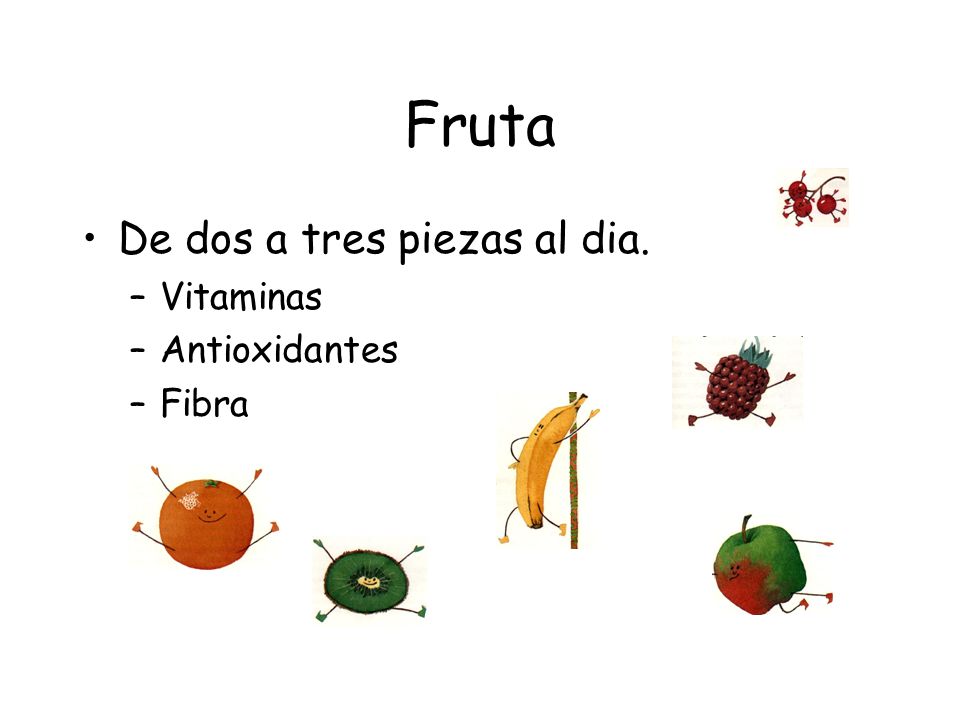 Fruta De dos a tres piezas al dia. Vitaminas Antioxidantes Fibra