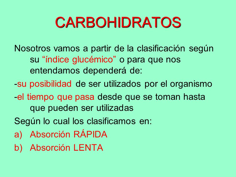 CARBOHIDRATOS Nosotros vamos a partir de la clasificación según su índice glucémico o para que nos entendamos dependerá de: