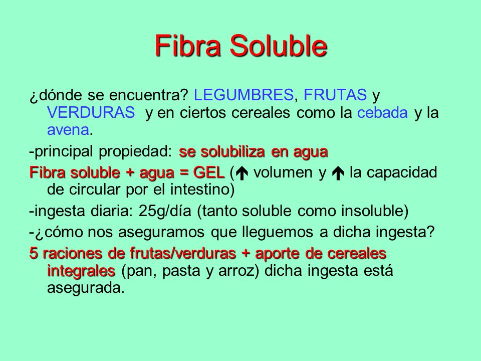Fibra Soluble ¿dónde se encuentra LEGUMBRES, FRUTAS y VERDURAS y en ciertos cereales como la cebada y la avena.