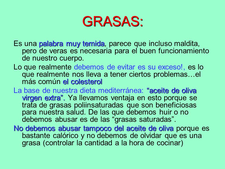 GRASAS: Es una palabra muy temida, parece que incluso maldita, pero de veras es necesaria para el buen funcionamiento de nuestro cuerpo.