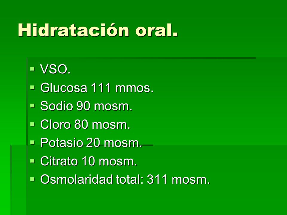 Hidratación oral. VSO. Glucosa 111 mmos. Sodio 90 mosm. Cloro 80 mosm.