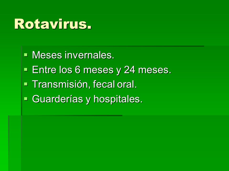 Rotavirus. Meses invernales. Entre los 6 meses y 24 meses.