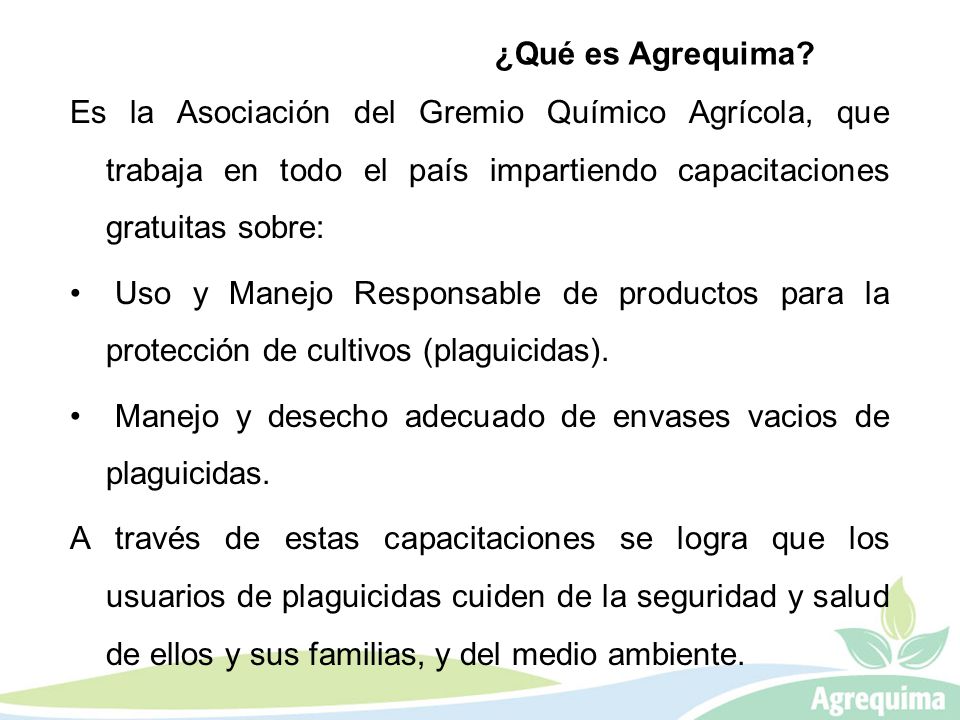 ¿Qué es Agrequima Es la Asociación del Gremio Químico Agrícola, que trabaja en todo el país impartiendo capacitaciones gratuitas sobre: