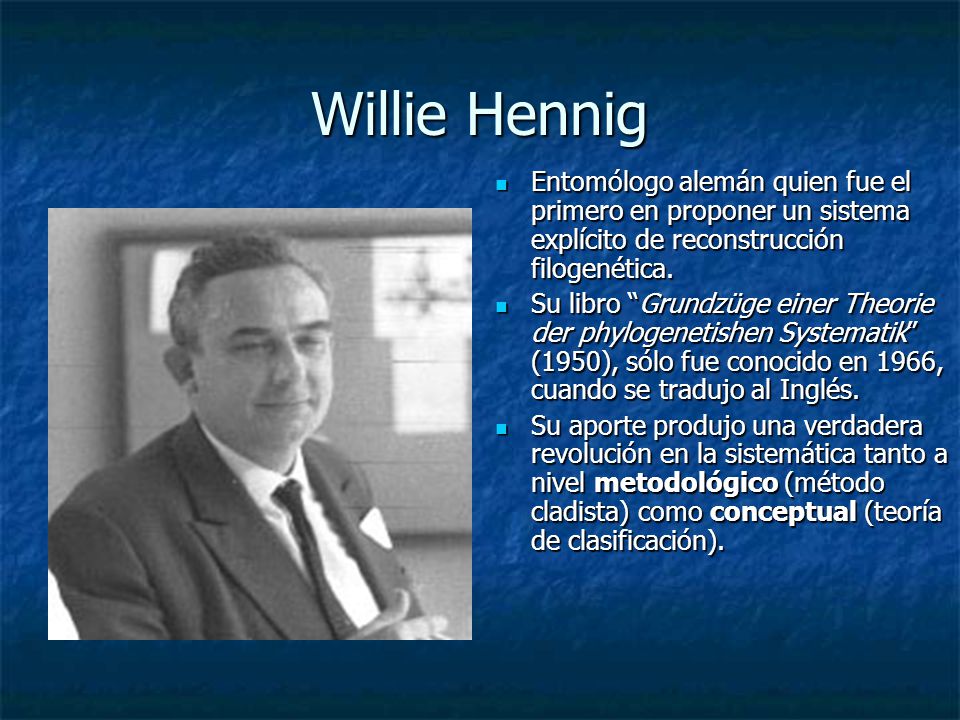 Willie Hennig Entomólogo alemán quien fue el primero en proponer un sistema explícito de reconstrucción filogenética.