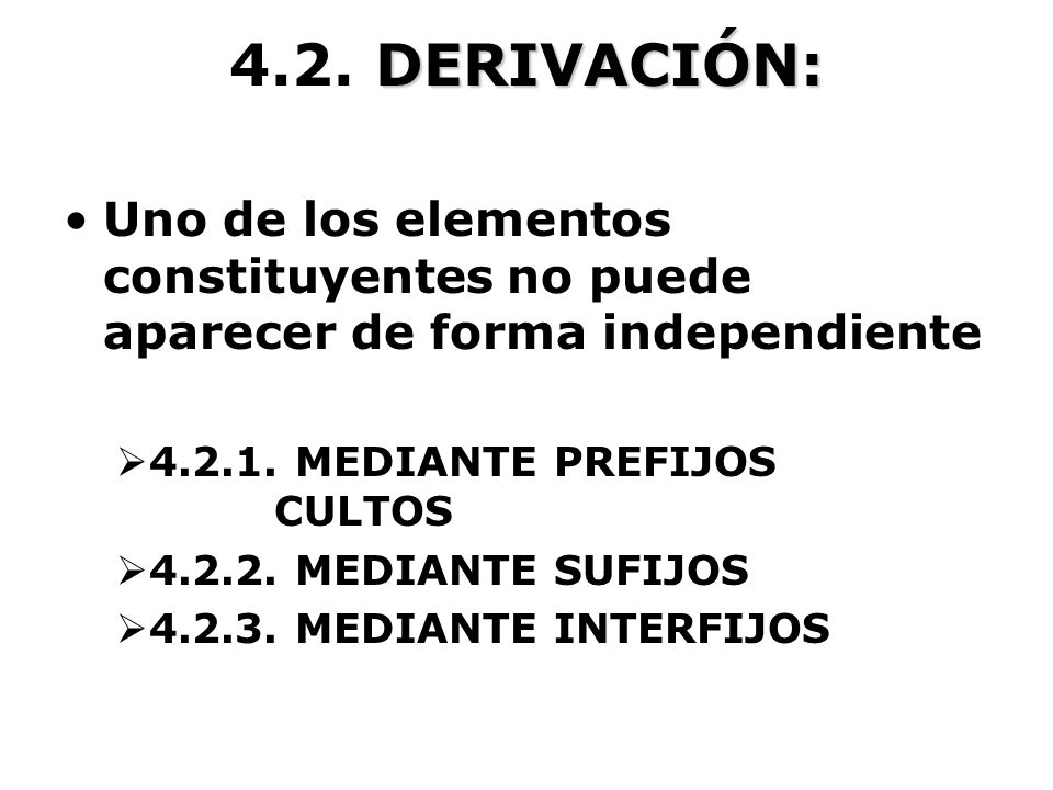 4.2. DERIVACIÓN: Uno de los elementos constituyentes no puede aparecer de forma independiente MEDIANTE PREFIJOS CULTOS.