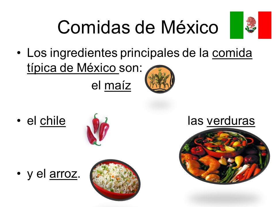 Comidas de México Los ingredientes principales de la comida típica de México son: el maíz. el chile las verduras.