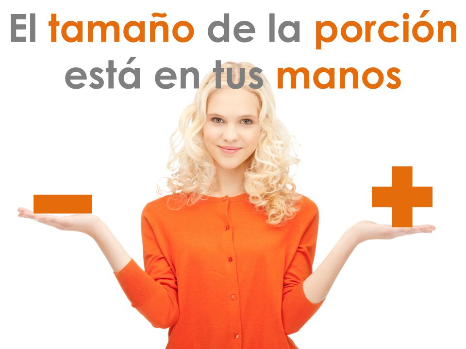 El tamaño de la porción está en tus manos