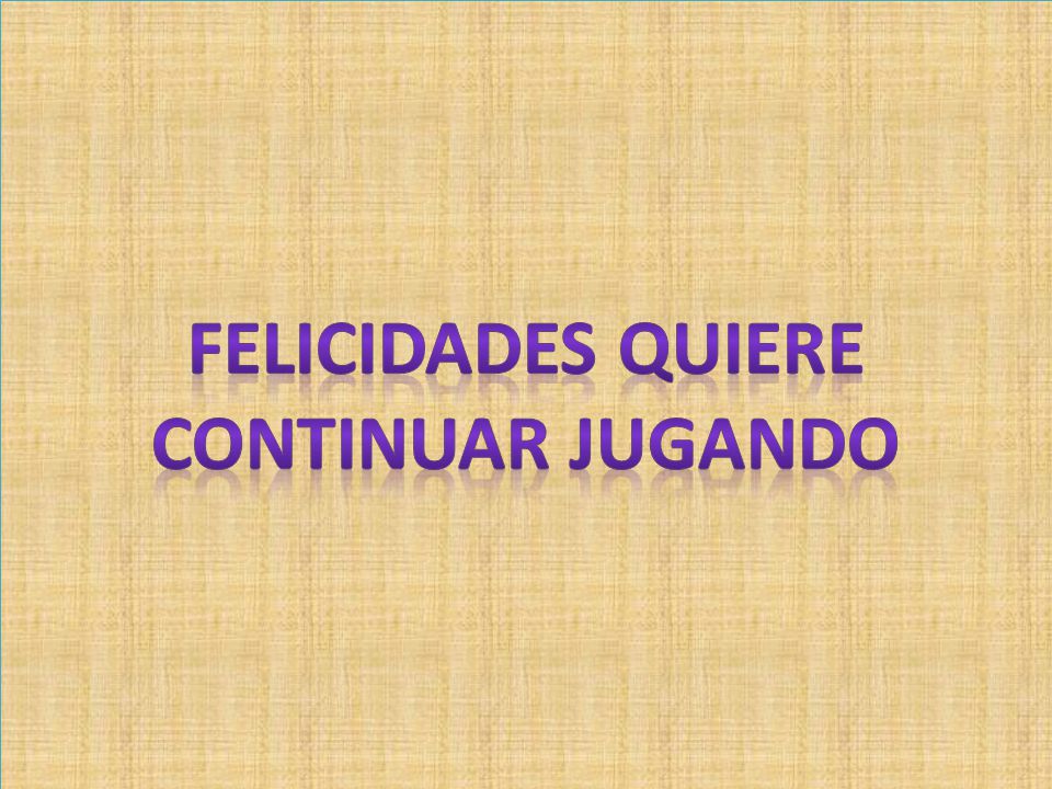 FELICIDADES QUIERE CONTINUAR JUGANDO