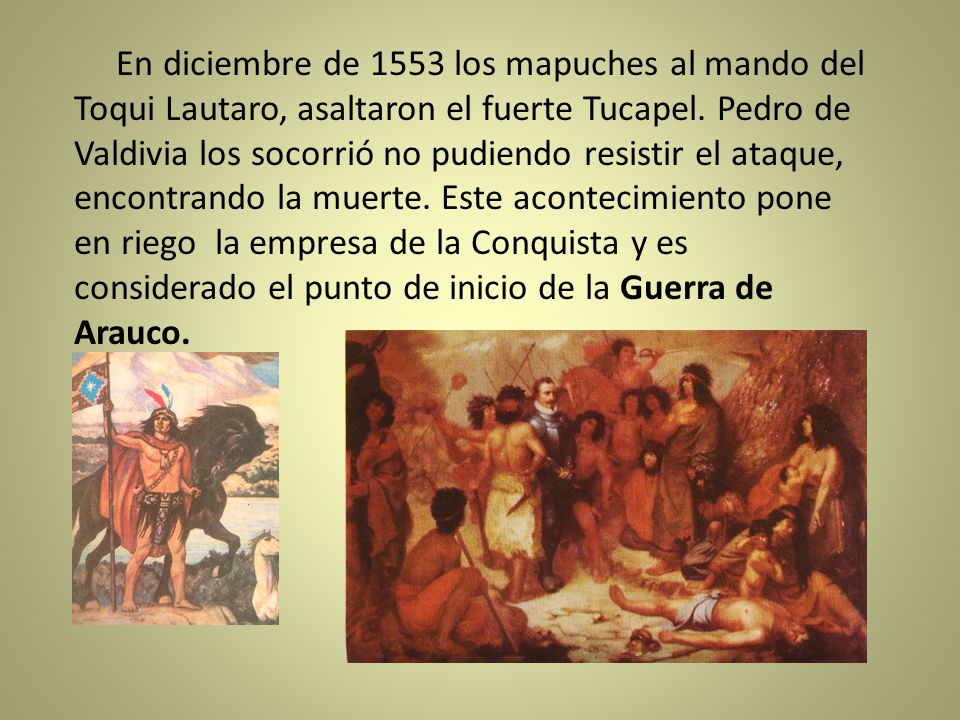 En diciembre de 1553 los mapuches al mando del Toqui Lautaro, asaltaron el fuerte Tucapel.