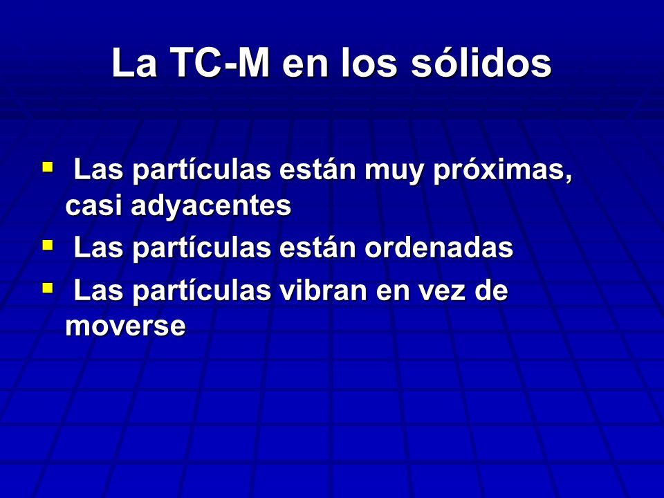 La TC-M en los sólidos Las partículas están muy próximas, casi adyacentes. Las partículas están ordenadas.