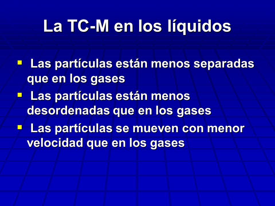 La TC-M en los líquidos Las partículas están menos separadas que en los gases. Las partículas están menos desordenadas que en los gases.