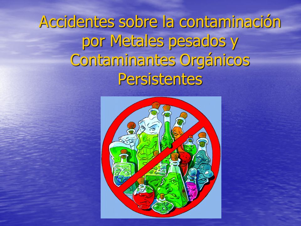 Accidentes sobre la contaminación por Metales pesados y Contaminantes Orgánicos Persistentes