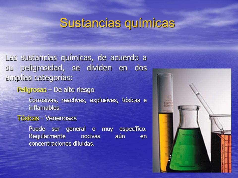Sustancias químicas Las sustancias químicas, de acuerdo a su peligrosidad, se dividen en dos amplias categorías: