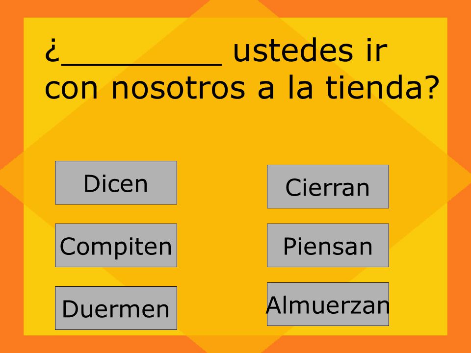 ¿________ ustedes ir con nosotros a la tienda