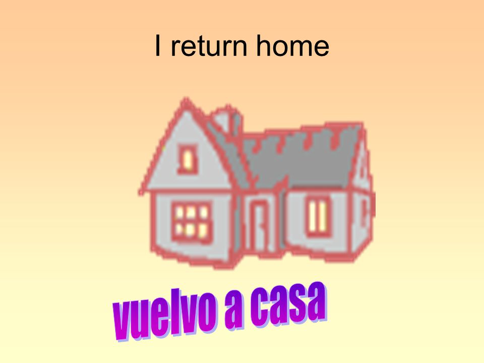 I return home vuelvo a casa
