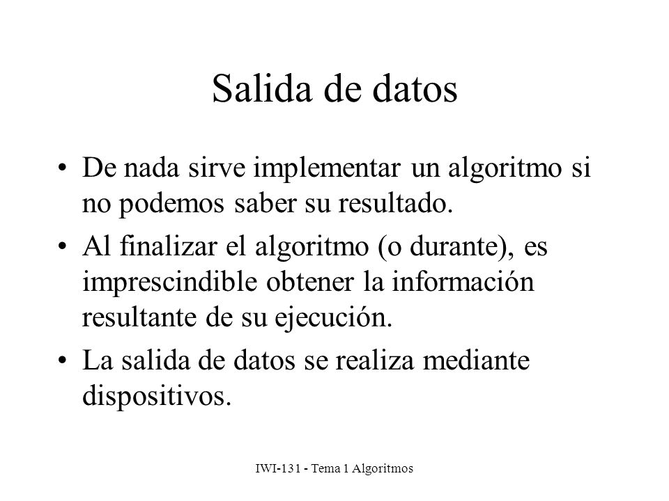 Salida de datos De nada sirve implementar un algoritmo si no podemos saber su resultado.