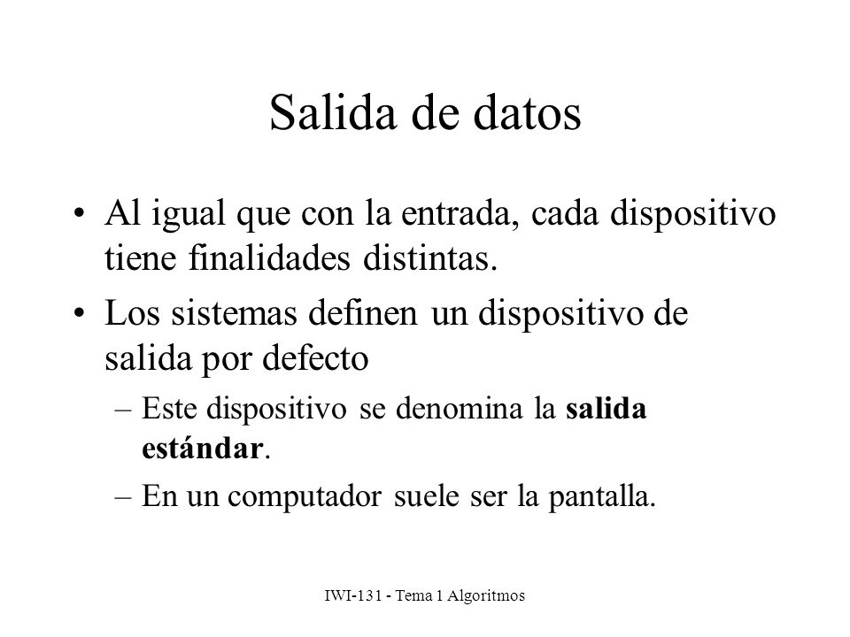 Salida de datos Al igual que con la entrada, cada dispositivo tiene finalidades distintas. Los sistemas definen un dispositivo de salida por defecto.